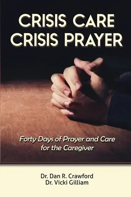 Îngrijire de criză Rugăciune de criză: Patruzeci de zile de îngrijire și rugăciune pentru îngrijitor - Crisis Care Crisis Prayer: Forty Days of Care and Prayer for the Caregiver