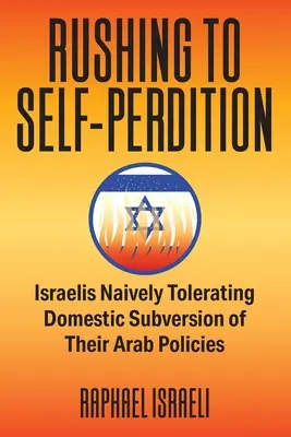 Graba spre autopedepsire: Israelienii tolerează cu naivitate subversiunea internă a politicilor lor arabe - Rushing to Self-Perdition: Israelis Naively Tolerating Domestic Subversion of Their Arab Policies