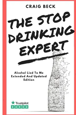 Expertul în oprirea consumului de alcool: Alcoolul m-a mințit Ediție actualizată și extinsă - The Stop Drinking Expert: Alcohol Lied to Me Updated And Extended Edition