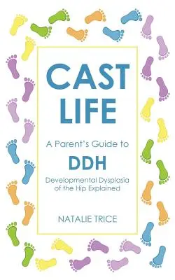 Cast Life: Ghidul unui părinte pentru DDH: Displazia de dezvoltare a șoldului explicată - Cast Life: A Parent's Guide to DDH: Developmental Dysplasia of the Hip Explained