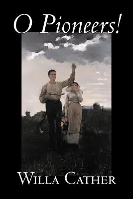 O Pioneers! de Willa Cather, Ficțiune, Literară, Clasici - O Pioneers! by Willa Cather, Fiction, Literary, Classics