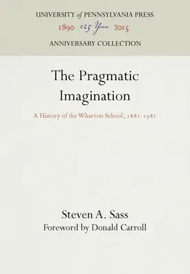 Imaginația pragmatică: O istorie a Școlii Wharton, 1881-1981 - The Pragmatic Imagination: A History of the Wharton School, 1881-1981