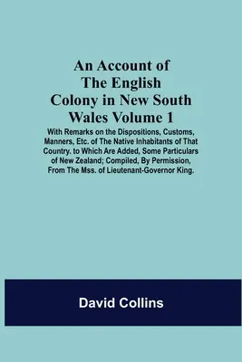 O prezentare a coloniei engleze din New South Wales: Volumul 1; cu observații privind dispozițiile, obiceiurile, manierele, etc. Of The Native Inhabitants Of T - An Account Of The English Colony In New South Wales: Volume 1; With Remarks On The Dispositions, Customs, Manners, Etc. Of The Native Inhabitants Of T