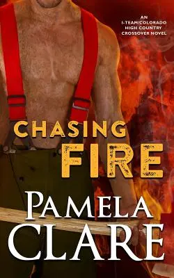 Chasing Fire: Un roman încrucișat I-Team/Colorado High Country - Chasing Fire: An I-Team/Colorado High Country Crossover Novel