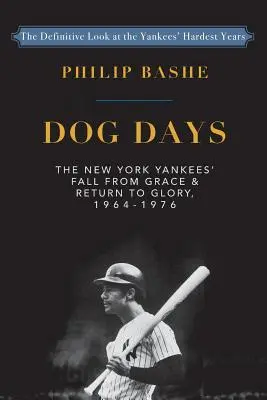 Dog Days: The New York Yankees' Fall from Grace and: Întoarcerea la glorie, 1964-1976 - Dog Days: The New York Yankees' Fall from Grace and: Return to Glory,1964-1976