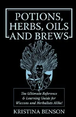 Poțiuni, ierburi, uleiuri și infuzii: Ghidul de referință pentru poțiuni, ierburi, tămâie, uleiuri, unguente și infuzii - Potions, Herbs, Oils & Brews: The Reference Guide for Potions, Herbs, Incense, Oils, Ointments, and Brews