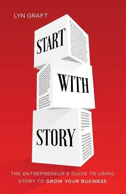 Începeți cu povestea: Ghidul antreprenorului de a folosi povestea pentru a vă dezvolta afacerea - Start with Story: The Entrepreneur's Guide to Using Story to Grow Your Business
