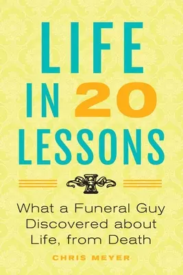 Viața în 20 de lecții: Ce a descoperit un tip de la pompe funebre despre viață, de la moarte - Life in 20 Lessons: What a Funeral Guy Discovered About Life, From Death