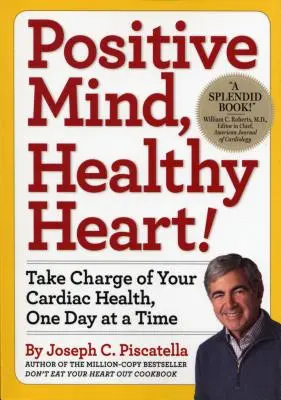 Minte pozitivă, inimă sănătoasă: Preia controlul asupra sănătății tale cardiace, o zi la un moment dat - Positive Mind, Healthy Heart: Take Charge of Your Cardiac Health, One Day at a Time