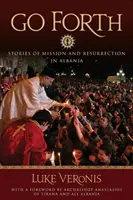 Go Forth: Povești de misiune și înviere în Albania - Go Forth: Stories of Missions and Resurrection in Albania