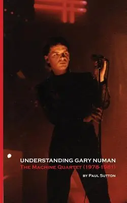 Înțelegerea lui Gary Numan: The Machine Quartet (1978-1981) - Understanding Gary Numan: The Machine Quartet (1978-1981)