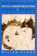 Golful Persic: Relațiile dintre olandezi și omani, o istorie comercială și politică 1651-1806 - The Persian Gulf: Dutch-Omani Relation, a Commercial and Political History 1651-1806