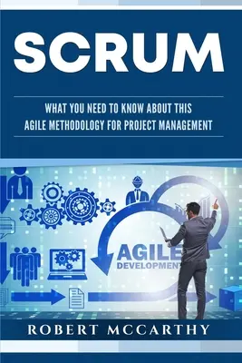 Scrum: Ce trebuie să știți despre această metodologie agilă pentru managementul proiectelor - Scrum: What You Need to Know About This Agile Methodology for Project Management