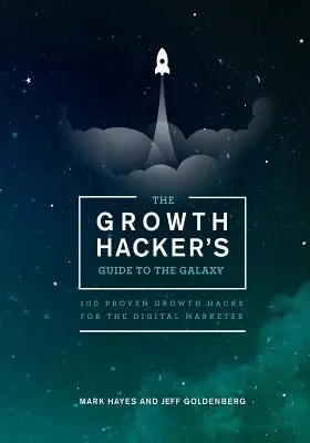 The Growth Hacker's Guide to the Galaxy: 100 de trucuri de creștere dovedite pentru marketerii digitali - The Growth Hacker's Guide to the Galaxy: 100 Proven Growth Hacks for the Digital Marketer