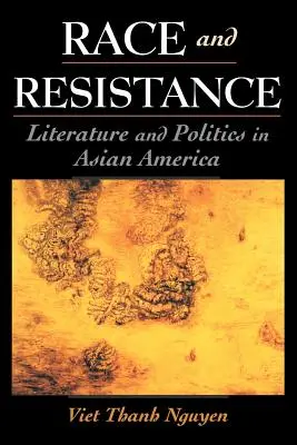 Rasă și rezistență: Literatură și politică în America asiatică - Race and Resistance: Literature and Politics in Asian America