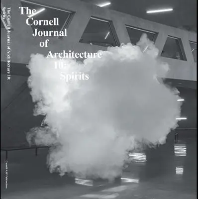 Cornell Journal of Architecture 10: Spirite - Cornell Journal of Architecture 10: Spirits