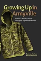 Crescând în Armyville: Familiile militarilor canadieni în timpul misiunii din Afganistan - Growing Up in Armyville: Canada's Military Families During the Afghanistan Mission