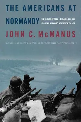 Americanii la Normandia: Vara anului 1944 - Războiul american de la plajele din Normandia până la Falaise - The Americans at Normandy: The Summer of 1944--The American War from the Normandy Beaches to Falaise