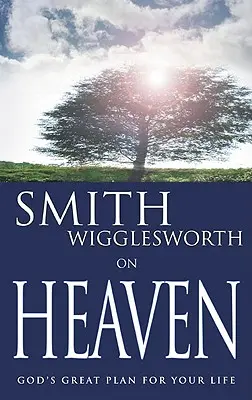 Smith Wigglesworth despre cer - Smith Wigglesworth on Heaven
