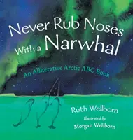 Niciodată să nu te freci la nas cu un narval: o privire aliterativă asupra Arcticii - Never Rub Noses With a Narwhal: An Alliterative Look At The Arctic