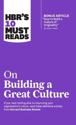 Hbr's 10 Must Reads on Building a Great Culture (cu articolul bonus How to Build a Culture of Originality de Adam Grant) - Hbr's 10 Must Reads on Building a Great Culture (with Bonus Article How to Build a Culture of Originality by Adam Grant)