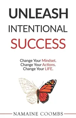 Dezlănțuie succesul intenționat: Change Your Mindset. Schimbă-ți acțiunile. Schimbă-ți viața. - Unleash Intentional Success: Change Your Mindset. Change Your Actions. Change Your Life.