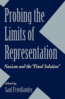 Sondarea limitelor reprezentării: Nazismul și soluția finală - Probing the Limits of Representation: Nazism and the Final Solution