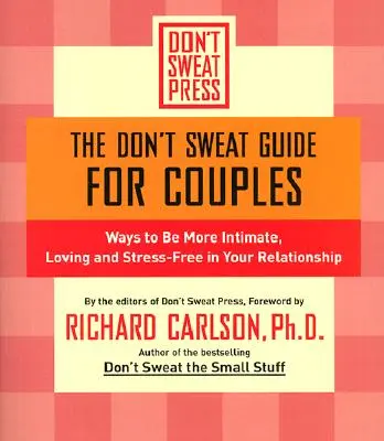 Ghidul Don't Sweat pentru cupluri: Modalități de a fi mai intimi, mai iubitori și mai lipsiți de stres în relația voastră - The Don't Sweat Guide for Couples: Ways to Be More Intimate, Loving and Stress-Free in Your Relationship