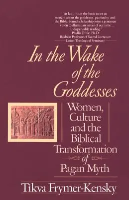 În urma zeițelor: Femeile, cultura și transformarea biblică a mitului păgân - In the Wake of the Goddesses: Women, Culture and the Biblical Transformation of Pagan Myth