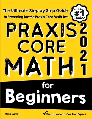 Praxis Core Math pentru începători: Ghidul final pas cu pas pentru pregătirea pentru testul Praxis Core Math - Praxis Core Math for Beginners: The Ultimate Step by Step Guide to Preparing for the Praxis Core Math Test