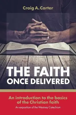 Credința odată livrată: O introducere la elementele de bază ale credinței creștine - o expunere a Catehismului Westney - The faith once delivered: An introduction to the basics of the Christian faith-an exposition of the Westney Catechism