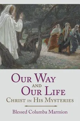 Calea noastră și viața noastră: Hristos în misterele Sale - Our Way and Our Life: Christ in His Mysteries