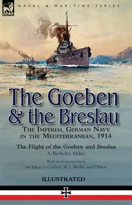 Goeben & Breslau: Marina Imperială Germană în Mediterana, 1914 - Zborul lui Goeben și Breslau - The Goeben & the Breslau: the Imperial German Navy in the Mediterranean, 1914-The Flight of the Goeben and Breslau