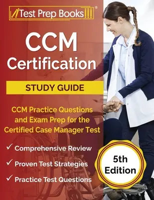 Ghid de studiu pentru certificarea CCM: CCM Practice Questions and Exam Prep for the Certified Case Manager Test [5th Edition] - CCM Certification Study Guide: CCM Practice Questions and Exam Prep for the Certified Case Manager Test [5th Edition]