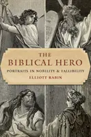 Eroul biblic: Portrete în noblețe și falibilitate - The Biblical Hero: Portraits in Nobility and Fallibility