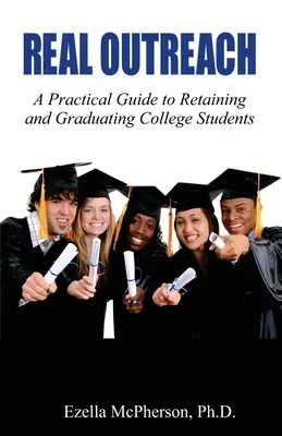 Real Outreach: Un ghid practic pentru reținerea și absolvirea studenților - Real Outreach: A Practical Guide to Retaining and Graduating College Students