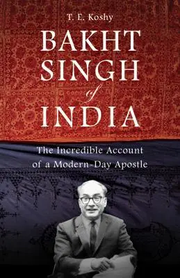 Bakht Singh din India: Incredibila poveste a unui apostol al zilelor noastre - Bakht Singh of India: The Incredible Account of a Modern-Day Apostle