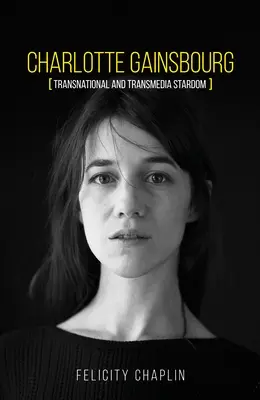 Charlotte Gainsbourg: Stardom transnațional și transmedia - Charlotte Gainsbourg: Transnational and Transmedia Stardom