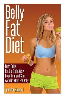 Dieta grăsimii din burtă: Burn Belly Fat the Right Way, Look Trim and Slim with No More Fat Belly - Belly Fat Diet: Burn Belly Fat the Right Way, Look Trim and Slim with No More Fat Belly