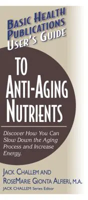 User's Guide to Anti-Aging Nutrients (Ghidul utilizatorului pentru nutrienți anti-îmbătrânire): Descoperiți cum puteți încetini procesul de îmbătrânire și crește energia - User's Guide to Anti-Aging Nutrients: Discover How You Can Slow Down the Aging Process and Increase Energy