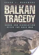 Tragedia balcanică: Haos și disoluție după Războiul Rece - Balkan Tragedy: Chaos and Dissolution After the Cold War