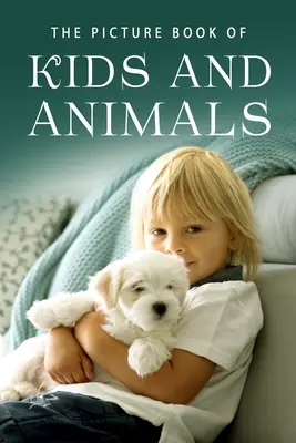 The Picture Book of Kids and Animals (Cartea ilustrată cu copii și animale): O carte cadou pentru bolnavii de Alzheimer și persoanele în vârstă cu demență - The Picture Book of Kids and Animals: A Gift Book for Alzheimer's Patients and Seniors with Dementia