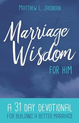 Înțelepciune matrimonială pentru el: Un devoțional de 31 de zile pentru construirea unei căsnicii mai bune - Marriage Wisdom for Him: A 31 Day Devotional for Building a Better Marriage