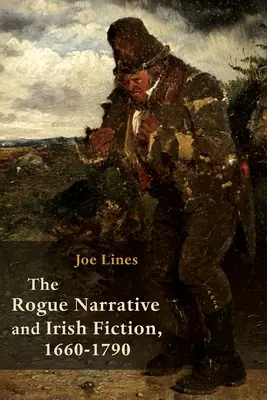 The Rogue Narrative și ficțiunea irlandeză, 1660-1790 - The Rogue Narrative and Irish Fiction, 1660-1790