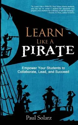 Învață ca un PIRATE: Împuterniciți-vă elevii să colaboreze, să conducă și să reușească - Learn Like a PIRATE: Empower Your Students to Collaborate, Lead, and Succeed