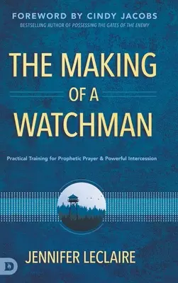 Crearea unui veghetor: Pregătire practică pentru rugăciune profetică și mijlocire puternică - The Making of a Watchman: Practical Training for Prophetic Prayer and Powerful Intercession