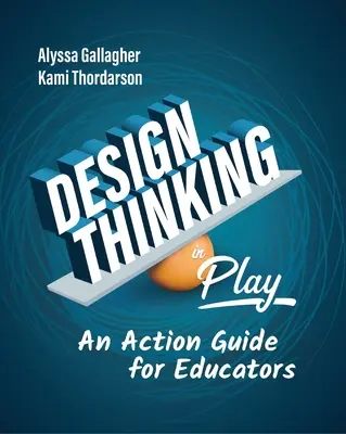 Design Thinking în joc: Un ghid de acțiune pentru educatori - Design Thinking in Play: An Action Guide for Educators
