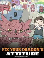 Aranjează Atitudinea Dragonului Tău: Help Your Dragon To Adjust His Attitude. O poveste drăguță pentru copii pentru a-i învăța pe copii despre atitudinea proastă, comportamentele negative, o - Fix Your Dragon's Attitude: Help Your Dragon To Adjust His Attitude. A Cute Children Story To Teach Kids About Bad Attitude, Negative Behaviors, a