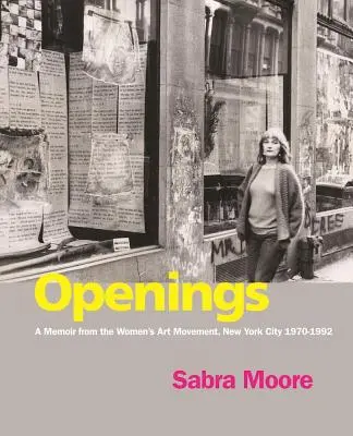 Deschideri: A Memoir from the Women's Art Movement, New York City 1970-1992 - Openings: A Memoir from the Women's Art Movement, New York City 1970-1992