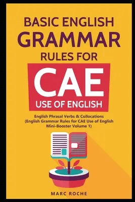 Basic English Grammar Rules for CAE Utilizarea limbii engleze: English Phrasal Verbs & Collocations. (English Grammar Rules for CAE Mini-Booster Volume 1): Engli - Basic English Grammar Rules for CAE Use of English: English Phrasal Verbs & Collocations. (English Grammar Rules for CAE Mini-Booster Volume 1): Engli